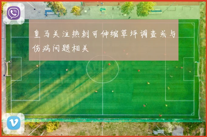 皇马关注热刺可伸缩草坪调查或与伤病问题相关